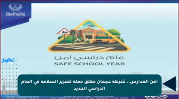 أمن المدارس.. شرطة عجمان تطلق حملة لتعزيز السلامة في العام الدراسي الجديد